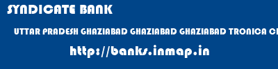 SYNDICATE BANK  UTTAR PRADESH GHAZIABAD GHAZIABAD GHAZIABAD TRONICA CITY  banks information 